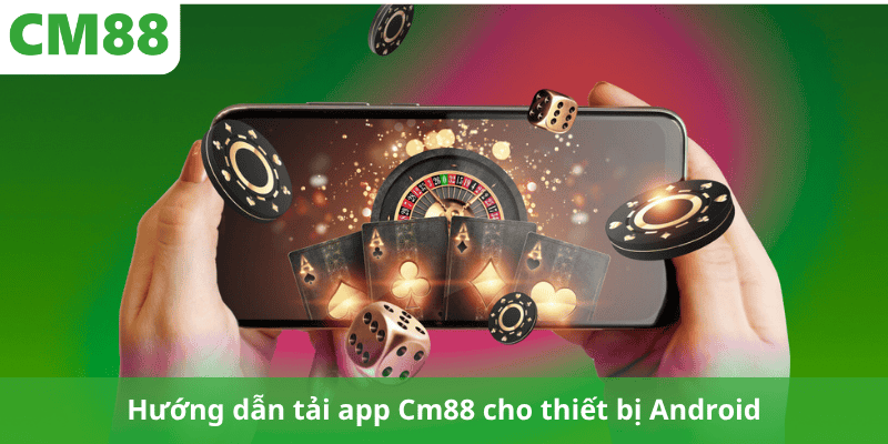 Hướng dẫn tải app Cm88 cho thiết bị Android